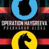 Operation Haygreeva || PRABHAKAR ALOKA