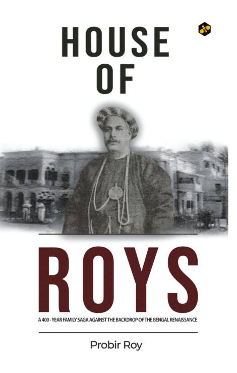 House of Roys: A 400-Year-Old Family Saga Against the Backdrop of Bengal Renaissance || Probir Roy