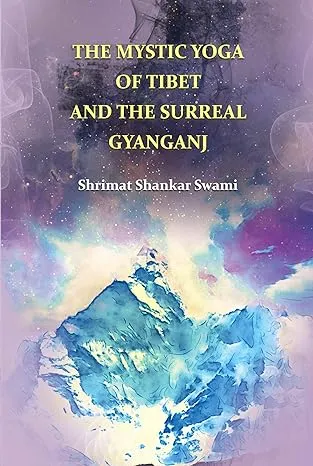The Mystic Yoga of Tibet and Surreal Gyanganj  || Shrimat Shankar swami