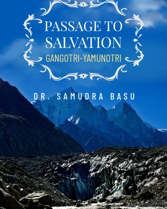 PASSAGE TO SALVATION GANGOTRI-YAMUNOTRI || DR. SAMUDRA BASU