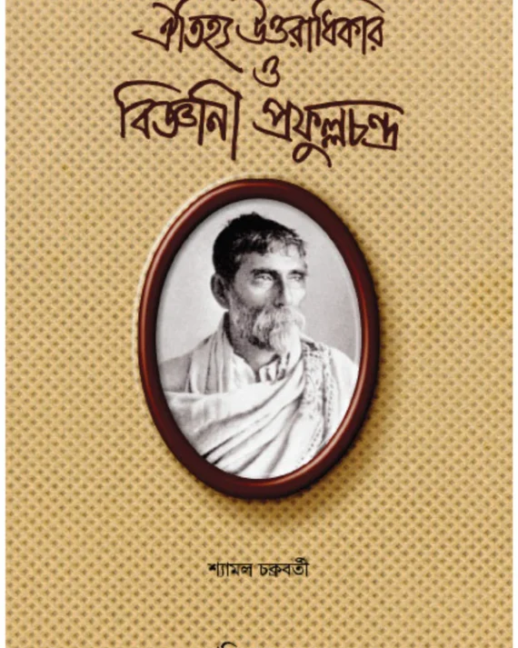 Oitijhya Uttaradhikar O Bigyani Prafulla Chandra || Shyamal Chakraborty || ঐতিহ্য উত্তরাধিকার ও বিজ্ঞানী প্রফুল্লচন্দ্র || শ্যামল চক্রবর্তী