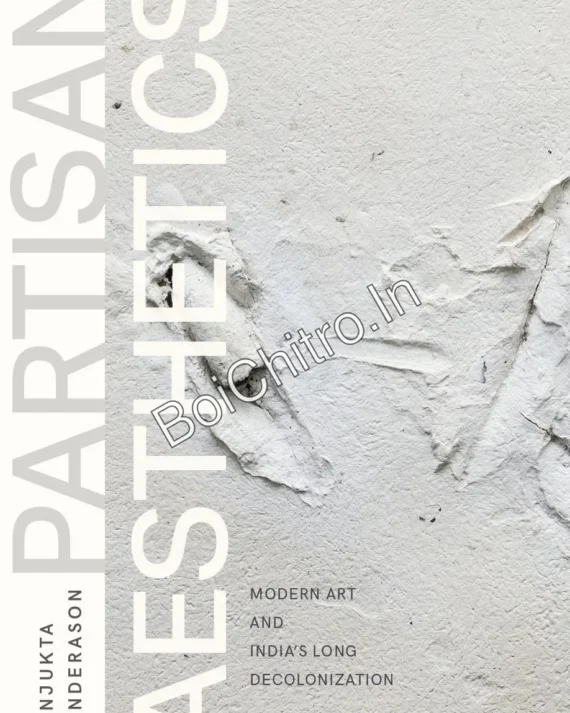 Partisan Aesthetics: Modern Art and India’s Long Decolonization || Sanjukta Sunderason